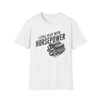 I Still Play With Horsepower T-Shirt