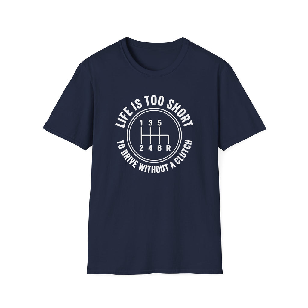 Life is Too Short To Drive Without A Clutch T-Shirt