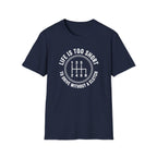 Life is Too Short To Drive Without A Clutch T-Shirt