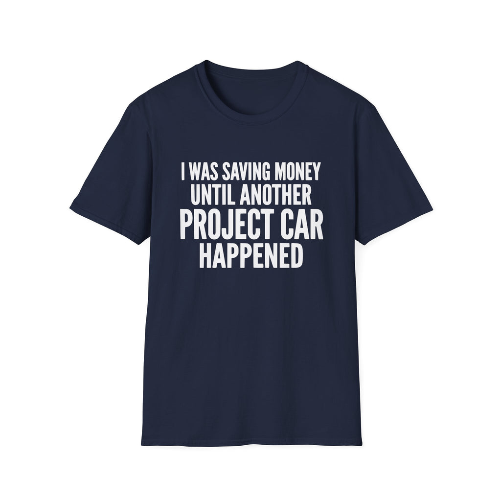 I Was Saving Money Until Another Project Car Happened T-Shirt
