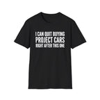 I Can Quit Buying Project Cars T-Shirt