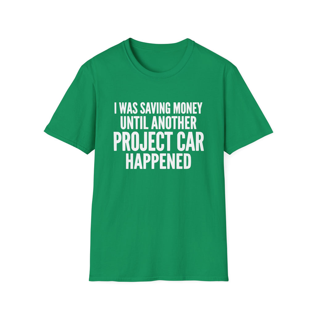 I Was Saving Money Until Another Project Car Happened T-Shirt