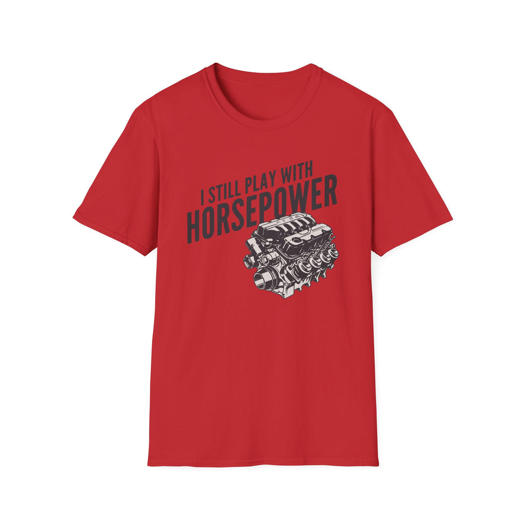 I Still Play With Horsepower T-Shirt