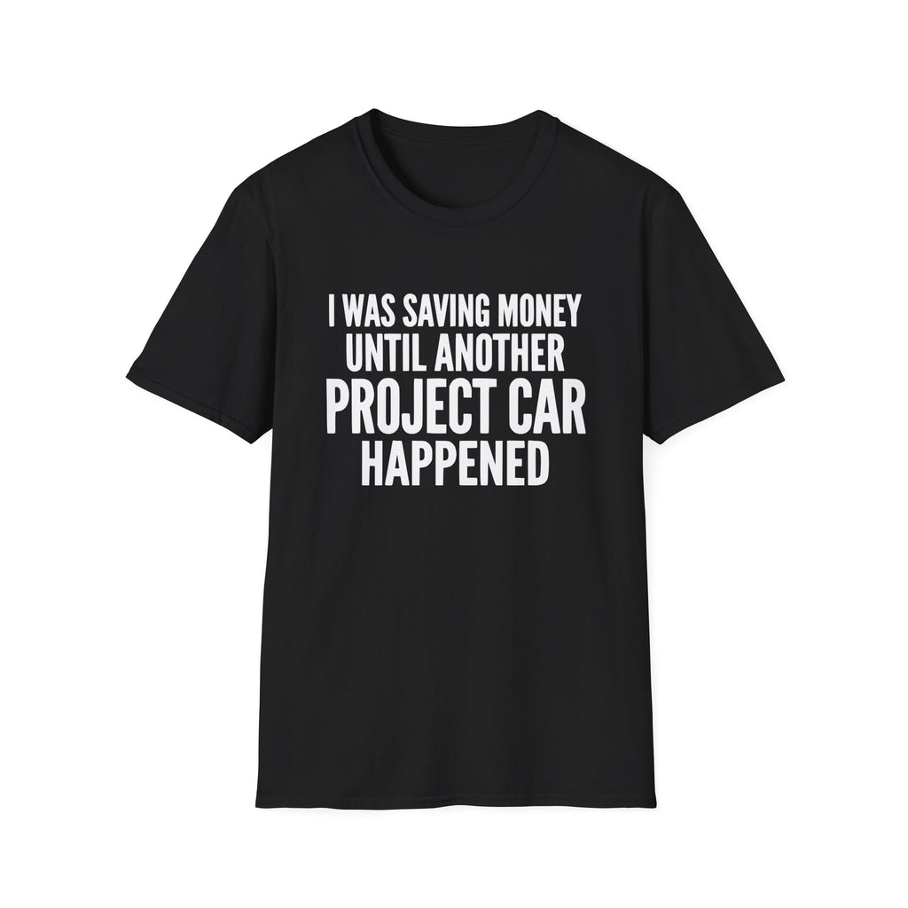 I Was Saving Money Until Another Project Car Happened T-Shirt
