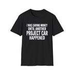 I Was Saving Money Until Another Project Car Happened T-Shirt