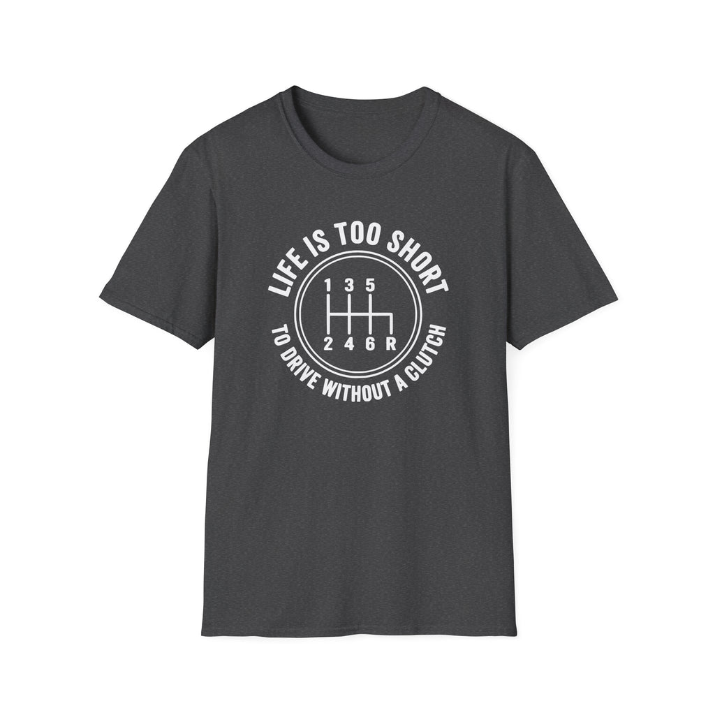 Life is Too Short To Drive Without A Clutch T-Shirt