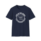 Life Is Too Short To Let The Car Shift For You T-Shirt