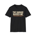 The Garage Raised Me T-Shirt