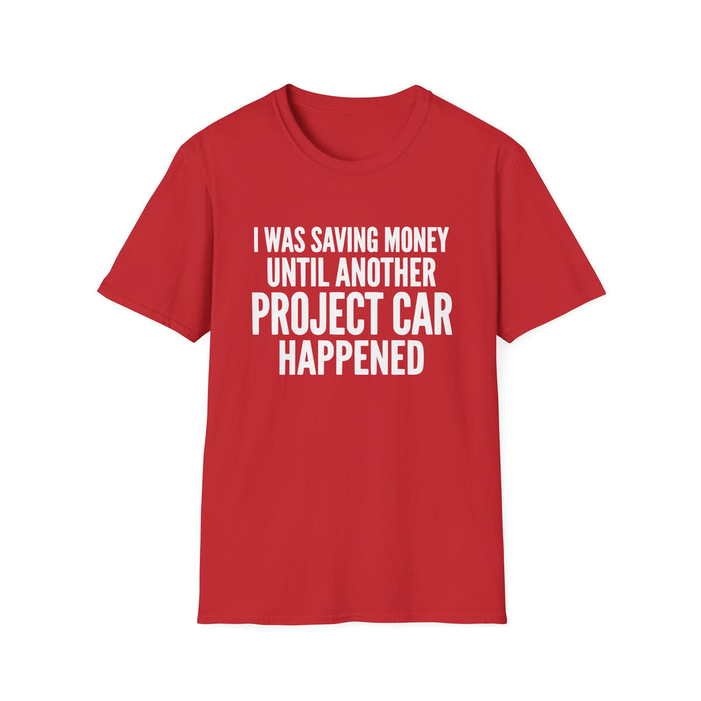I Was Saving Money Until Another Project Car Happened T-Shirt